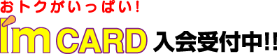 おとくがいっぱい！I'mカード入会受付中！